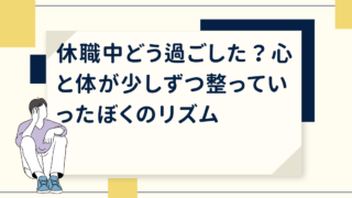 休職中どう過ごした？心と体が少しずつ整っていったぼくのリズム 